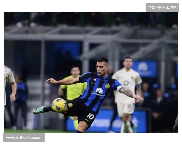 劳塔罗领跑射手榜,国际米兰锋线核心状态火热